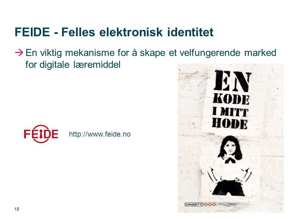  En viktig mekanisme for å skape et velfungerende marked for digitale læremiddel FEIDE - Felles elektronisk identitet 12