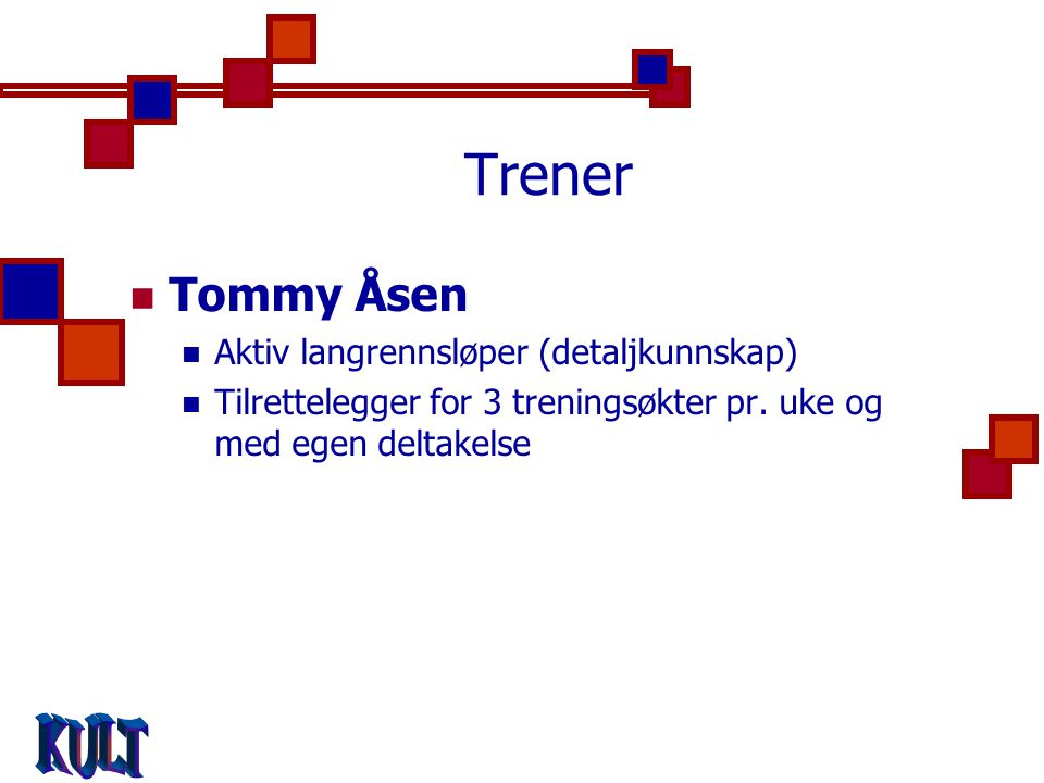 Trener  Tommy Åsen  Aktiv langrennsløper (detaljkunnskap)  Tilrettelegger for 3 treningsøkter pr.