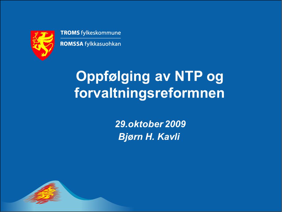 Oppfølging av NTP og forvaltningsreformnen 29.oktober 2009 Bjørn H. Kavli