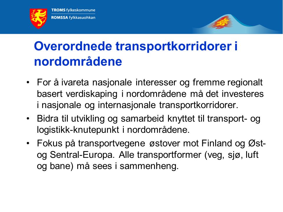 Overordnede transportkorridorer i nordområdene •For å ivareta nasjonale interesser og fremme regionalt basert verdiskaping i nordområdene må det investeres i nasjonale og internasjonale transportkorridorer.