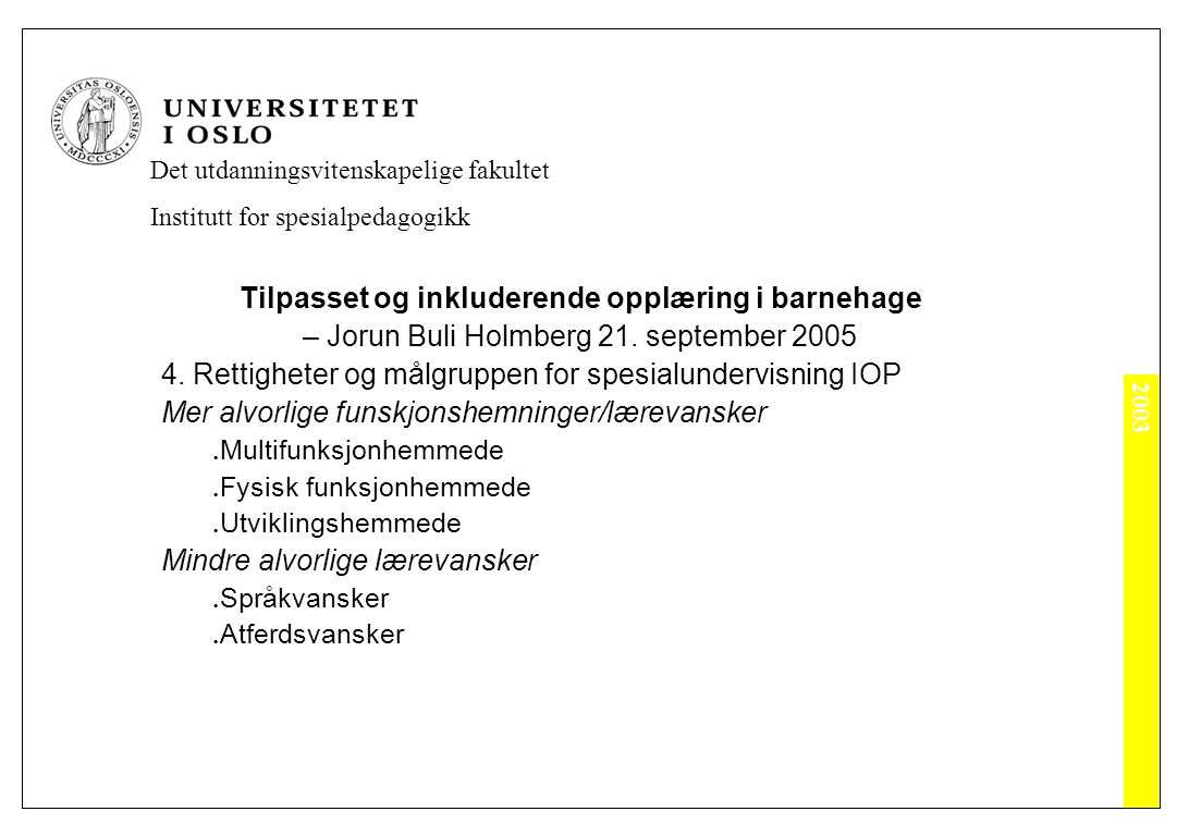 2003 Det utdanningsvitenskapelige fakultet Institutt for spesialpedagogikk Tilpasset og inkluderende opplæring i barnehage – Jorun Buli Holmberg 21.