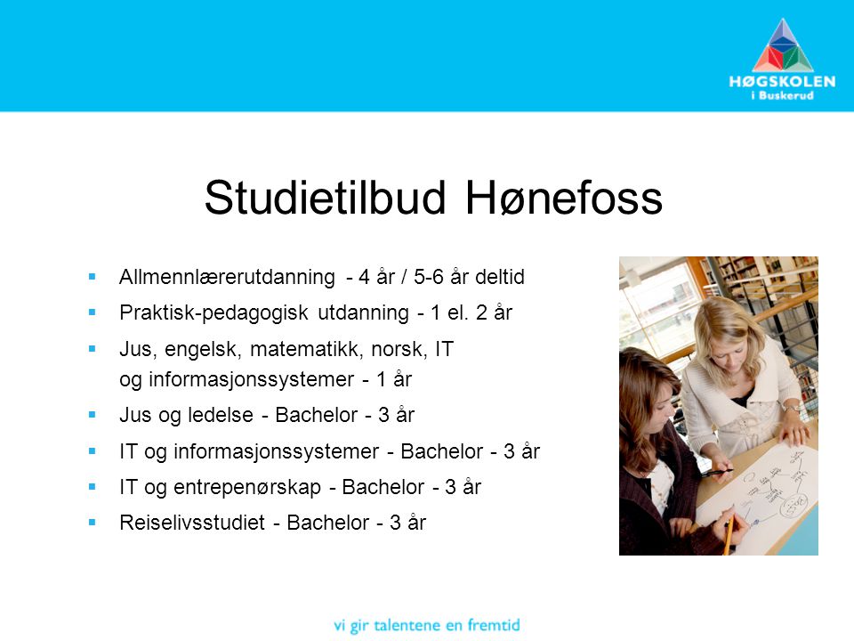 Studietilbud Hønefoss  Allmennlærerutdanning - 4 år / 5-6 år deltid  Praktisk-pedagogisk utdanning - 1 el.