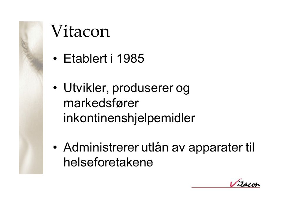 Vitacon •Etablert i 1985 •Utvikler, produserer og markedsfører inkontinenshjelpemidler •Administrerer utlån av apparater til helseforetakene