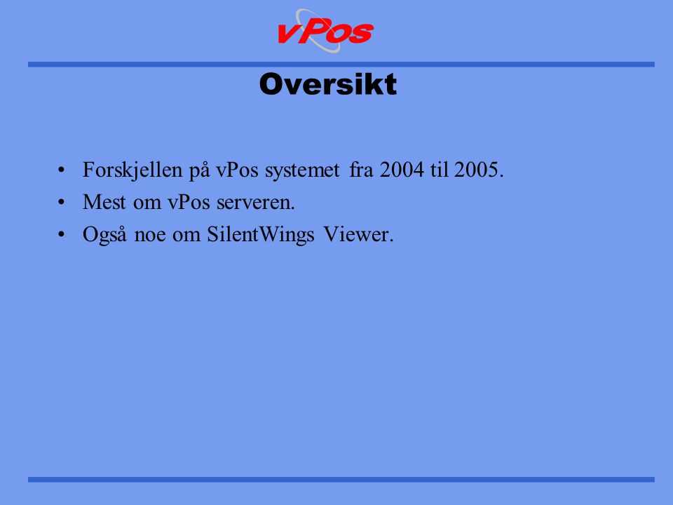 Oversikt •Forskjellen på vPos systemet fra 2004 til 2005.