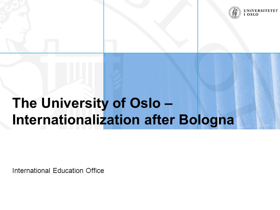 The University of Oslo – Internationalization after Bologna International Education Office