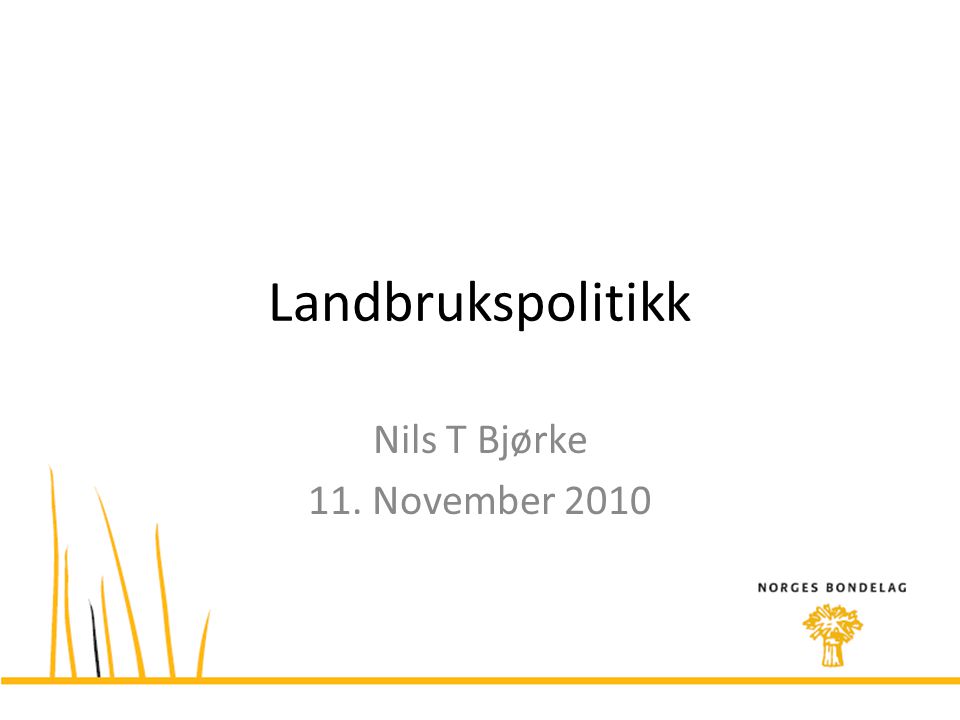 Landbrukspolitikk Nils T Bjørke 11. November 2010