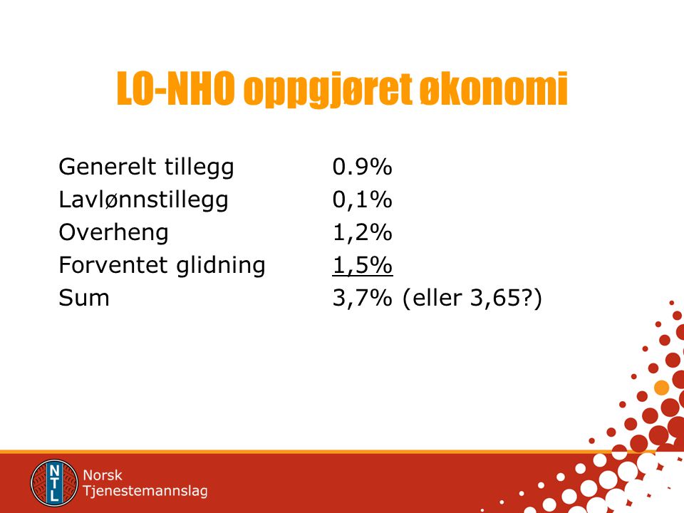 LO-NHO oppgjøret økonomi Generelt tillegg0.9% Lavlønnstillegg0,1% Overheng1,2% Forventet glidning1,5% Sum3,7% (eller 3,65 )