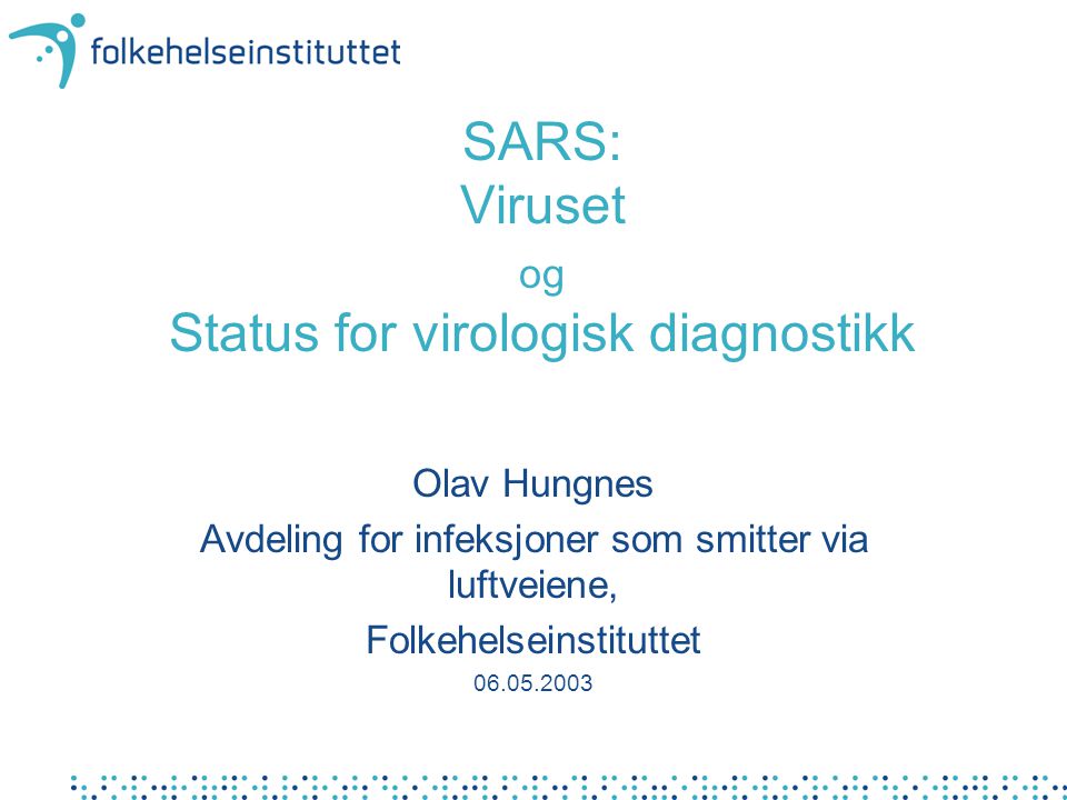 SARS: Viruset og Status for virologisk diagnostikk Olav Hungnes Avdeling for infeksjoner som smitter via luftveiene, Folkehelseinstituttet