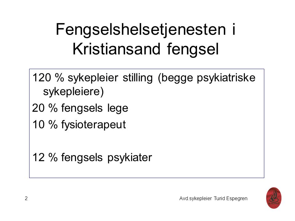 Fengselshelsetjenesten i Kristiansand fengsel 120 % sykepleier stilling (begge psykiatriske sykepleiere) 20 % fengsels lege 10 % fysioterapeut 12 % fengsels psykiater 2 Avd.sykepleier Turid Espegren