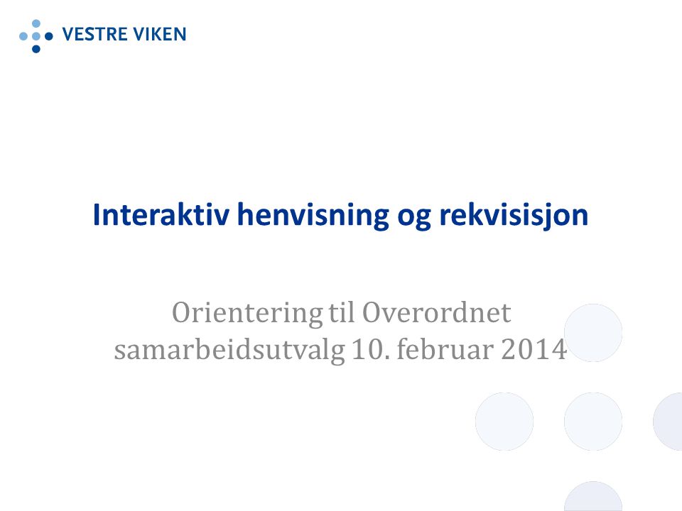 Interaktiv henvisning og rekvisisjon Orientering til Overordnet samarbeidsutvalg 10. februar 2014