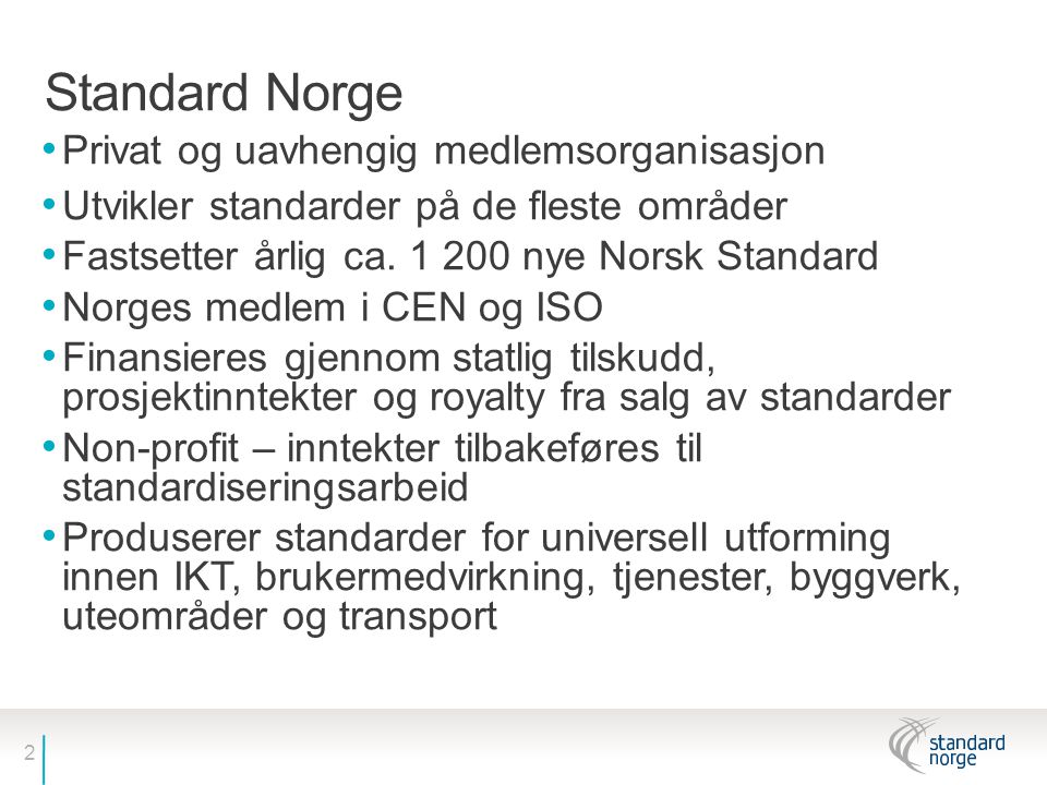 2 Standard Norge • Privat og uavhengig medlemsorganisasjon • Utvikler standarder på de fleste områder • Fastsetter årlig ca.
