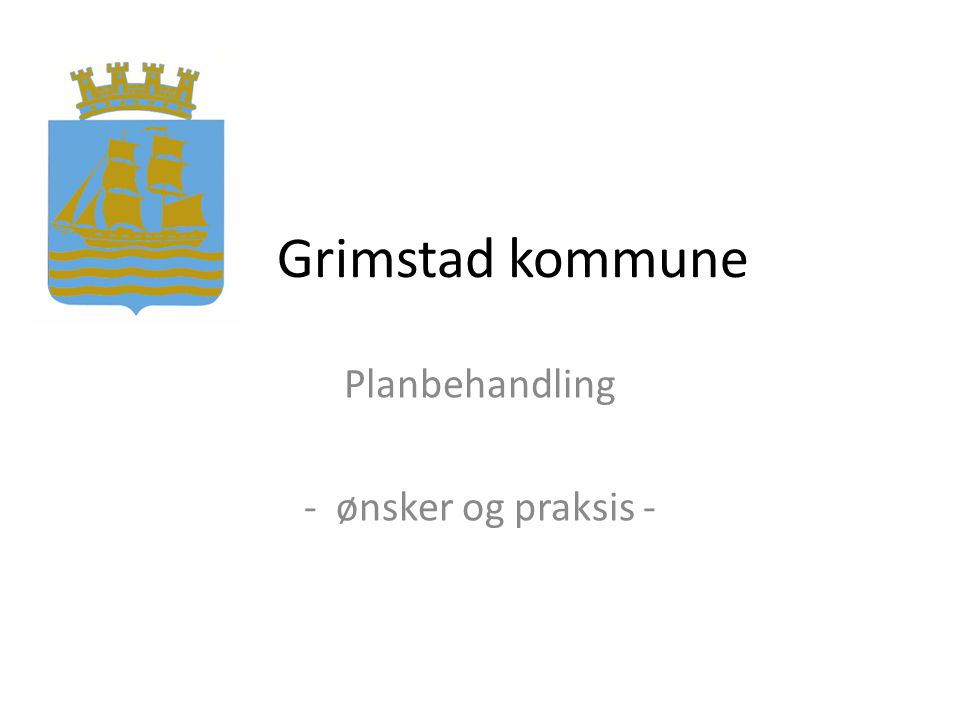Grimstad kommune Planbehandling - ønsker og praksis -