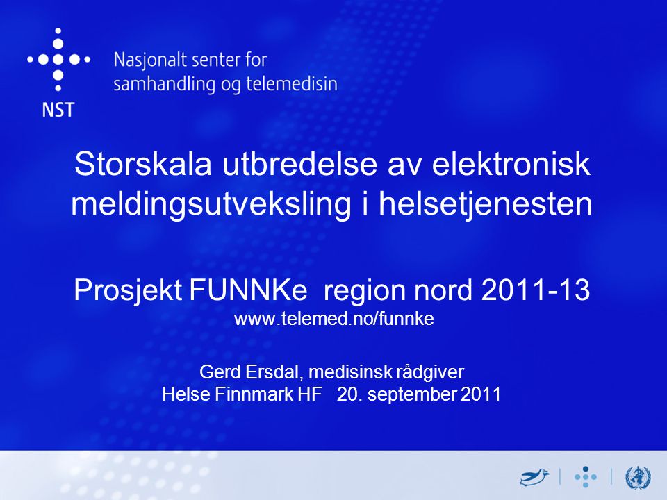Storskala utbredelse av elektronisk meldingsutveksling i helsetjenesten Prosjekt FUNNKe region nord Gerd Ersdal, medisinsk rådgiver Helse Finnmark HF 20.