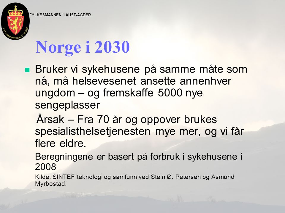Norge i 2030 n Bruker vi sykehusene på samme måte som nå, må helsevesenet ansette annenhver ungdom – og fremskaffe 5000 nye sengeplasser Årsak – Fra 70 år og oppover brukes spesialisthelsetjenesten mye mer, og vi får flere eldre.