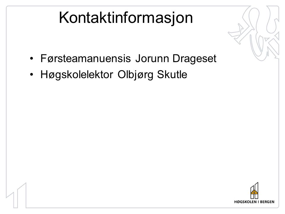Kontaktinformasjon •Førsteamanuensis Jorunn Drageset •Høgskolelektor Olbjørg Skutle
