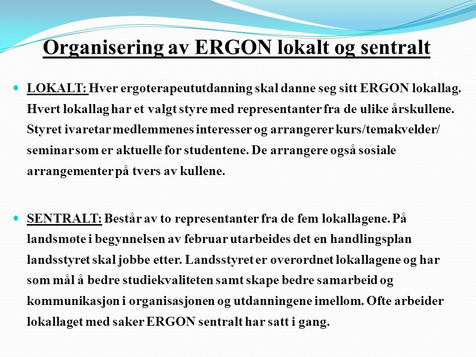 Organisering av ERGON lokalt og sentralt  LOKALT: Hver ergoterapeututdanning skal danne seg sitt ERGON lokallag.