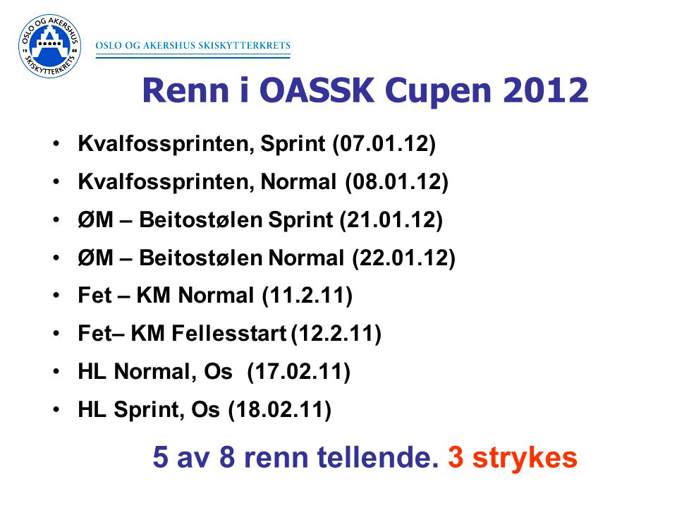 Renn i OASSK Cupen 2012 •Kvalfossprinten, Sprint ( ) •Kvalfossprinten, Normal ( ) •ØM – Beitostølen Sprint ( ) •ØM – Beitostølen Normal ( ) •Fet – KM Normal ( ) •Fet– KM Fellesstart ( ) •HL Normal, Os ( ) •HL Sprint, Os ( ) 5 av 8 renn tellende.