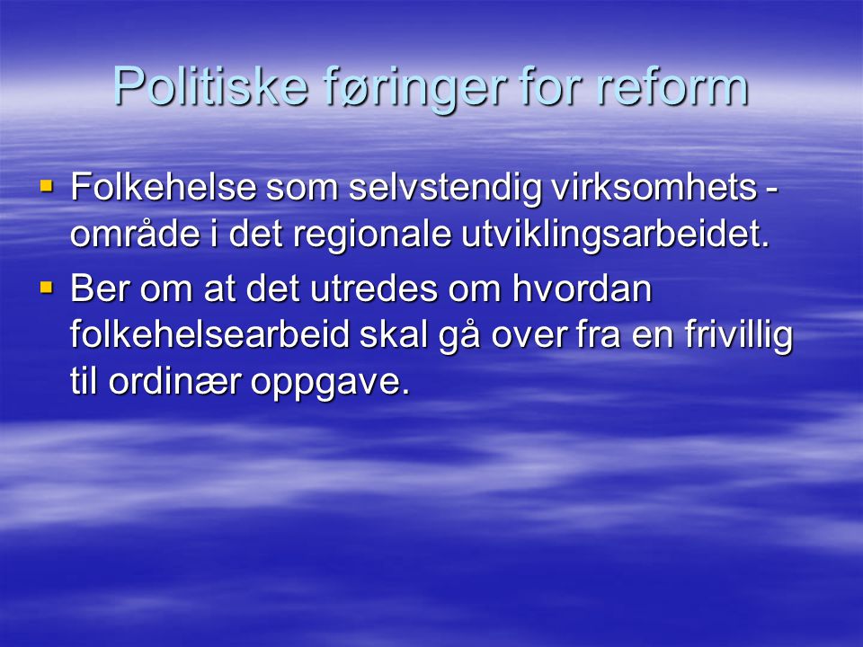 Politiske føringer for reform  Folkehelse som selvstendig virksomhets - område i det regionale utviklingsarbeidet.