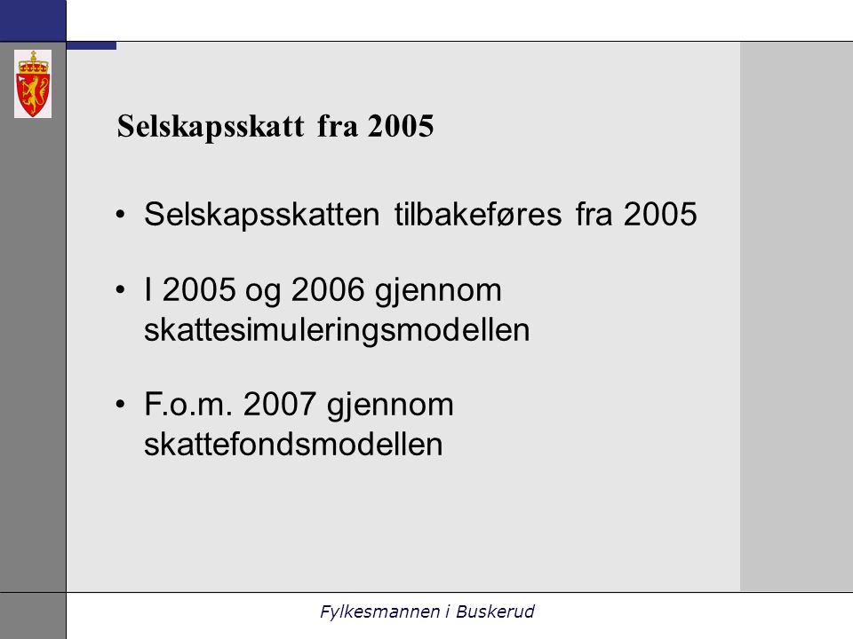 Fylkesmannen i Buskerud Selskapsskatt fra 2005 •Selskapsskatten tilbakeføres fra 2005 •I 2005 og 2006 gjennom skattesimuleringsmodellen •F.o.m.