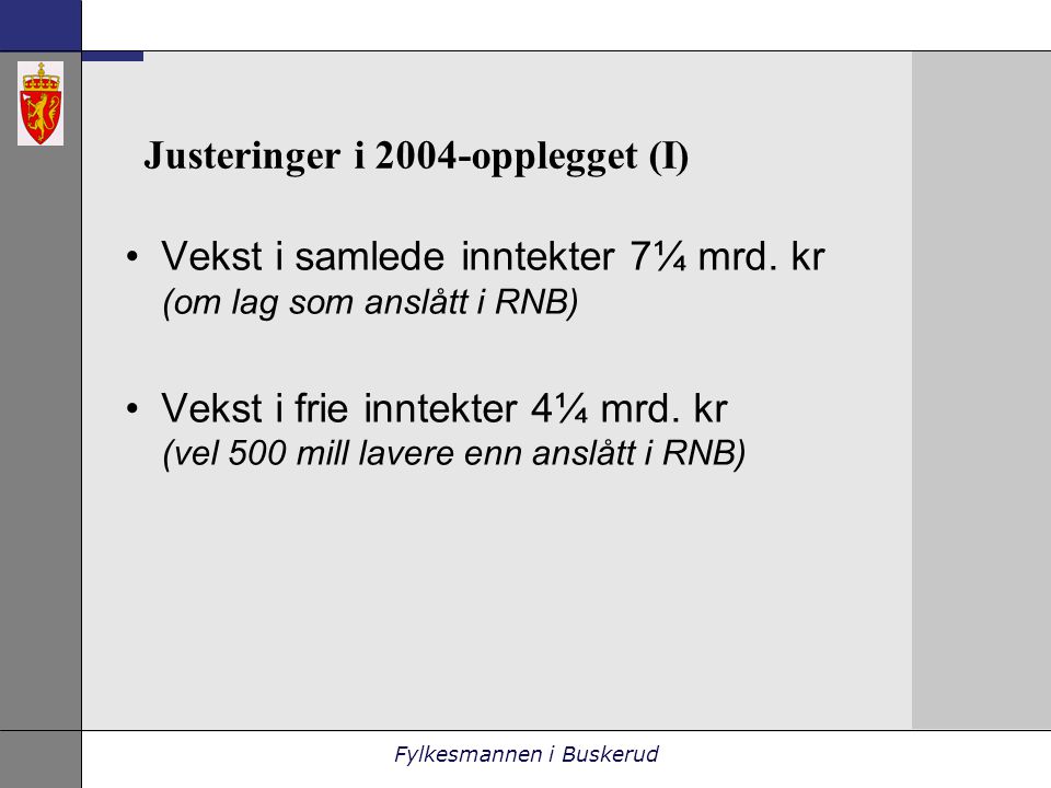 Fylkesmannen i Buskerud Justeringer i 2004-opplegget (I) •Vekst i samlede inntekter 7¼ mrd.