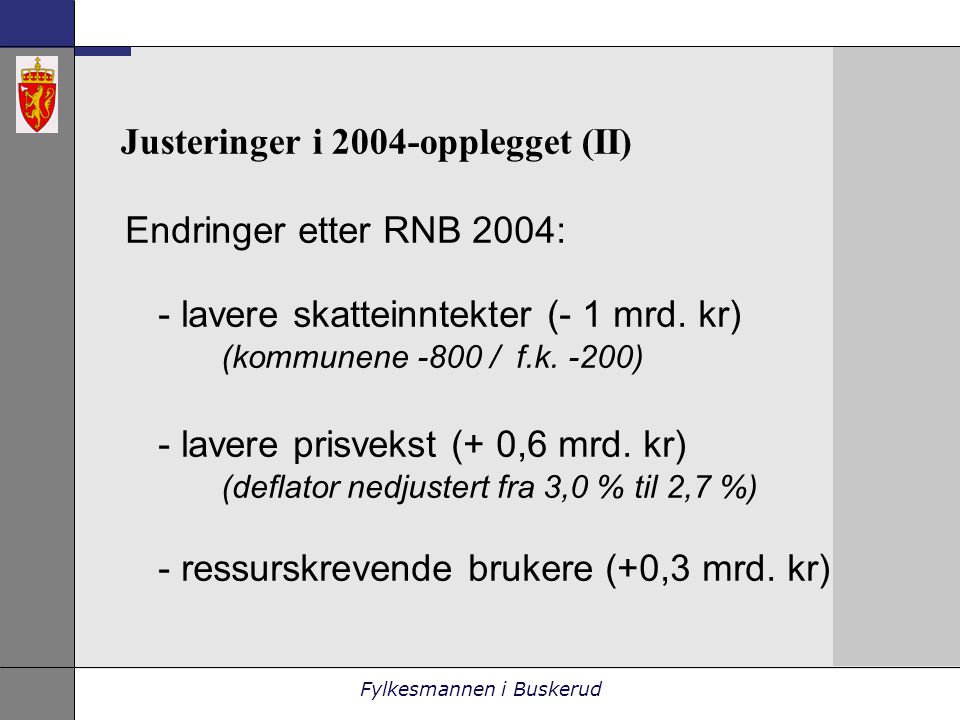 Fylkesmannen i Buskerud Justeringer i 2004-opplegget (II) Endringer etter RNB 2004: - lavere skatteinntekter (- 1 mrd.