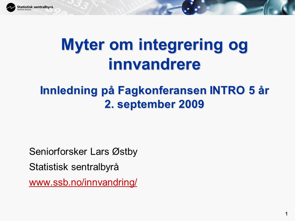 1 1 Myter om integrering og innvandrere Innledning på Fagkonferansen INTRO 5 år 2.