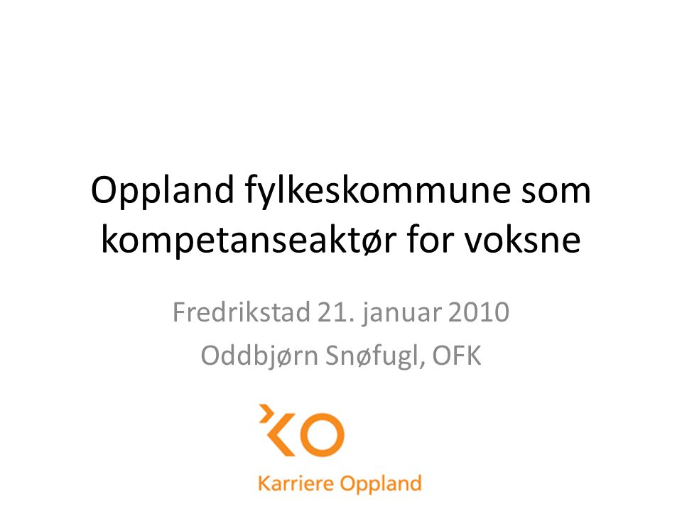 Oppland fylkeskommune som kompetanseaktør for voksne Fredrikstad 21.