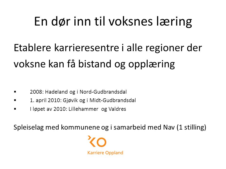 En dør inn til voksnes læring Etablere karrieresentre i alle regioner der voksne kan få bistand og opplæring  2008: Hadeland og i Nord-Gudbrandsdal  1.
