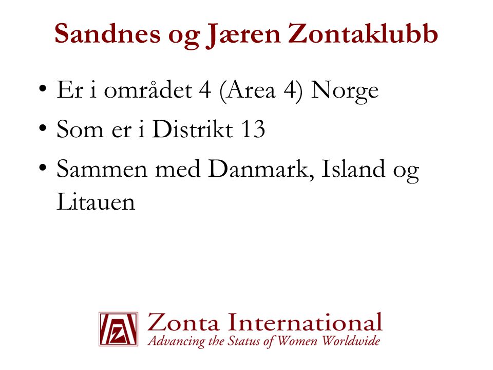 Sandnes og Jæren Zontaklubb • Er i området 4 (Area 4) Norge • Som er i Distrikt 13 • Sammen med Danmark, Island og Litauen