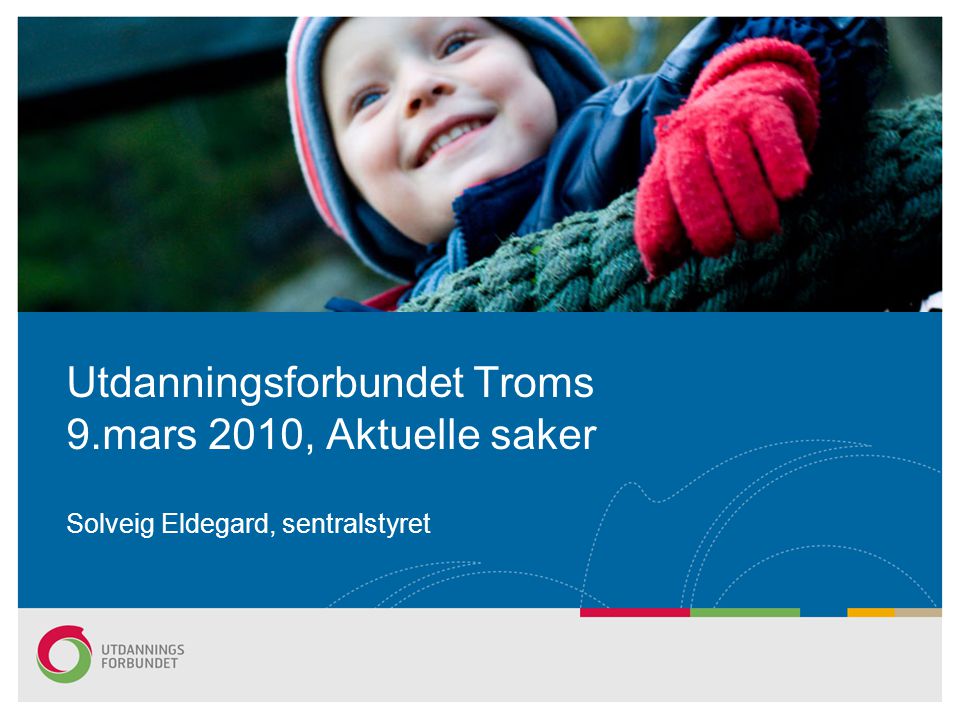 Utdanningsforbundet Troms 9.mars 2010, Aktuelle saker Solveig Eldegard, sentralstyret