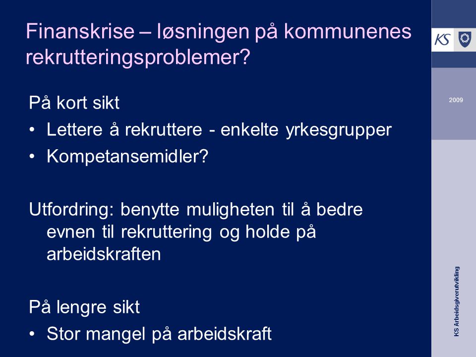 KS Arbeidsgiverutvikling 2009 Finanskrise – løsningen på kommunenes rekrutteringsproblemer.