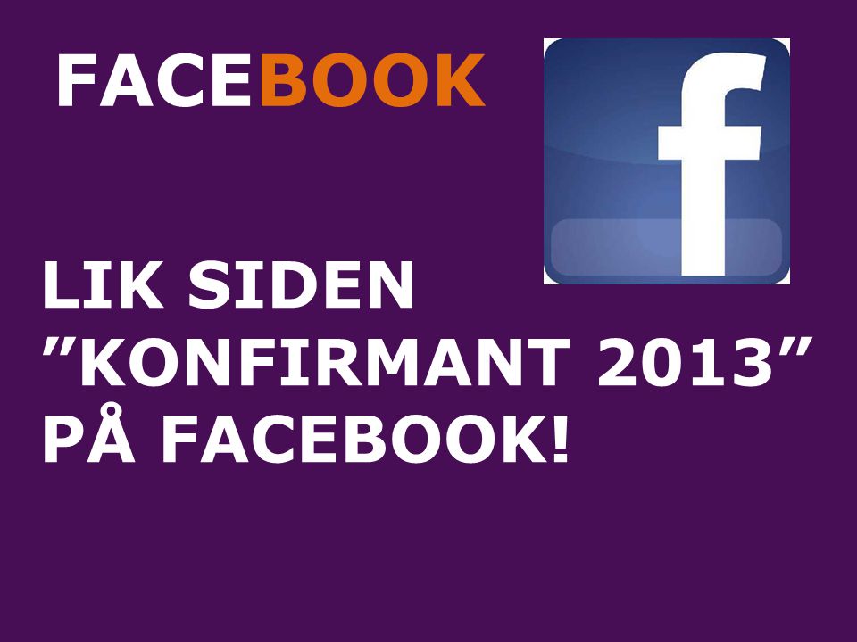 FACEBOOK LIK SIDEN KONFIRMANT 2013 PÅ FACEBOOK!