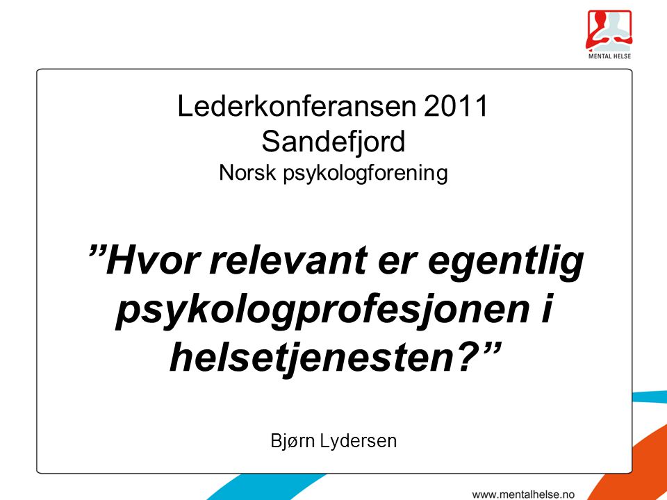 Lederkonferansen 2011 Sandefjord Norsk psykologforening Hvor relevant er egentlig psykologprofesjonen i helsetjenesten Bjørn Lydersen