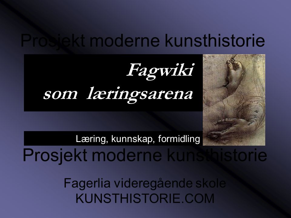Læring, kunnskap, formidling Prosjekt moderne kunsthistorie Fagerlia videregående skole KUNSTHISTORIE.COM Prosjekt moderne kunsthistorie Fagwiki som læringsarena