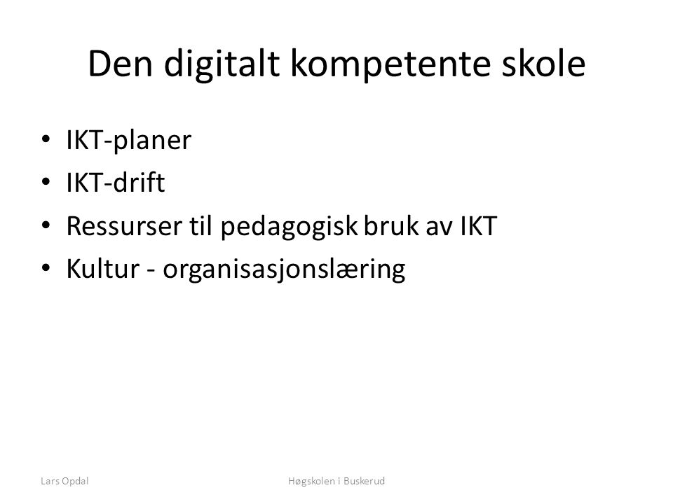Den digitalt kompetente skole • IKT-planer • IKT-drift • Ressurser til pedagogisk bruk av IKT • Kultur - organisasjonslæring Høgskolen i BuskerudLars Opdal