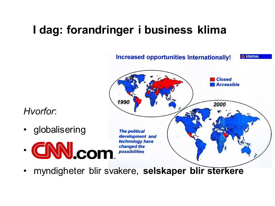 I dag: forandringer i business klima Hvorfor: •globalisering •CNN-society •myndigheter blir svakere, selskaper blir sterkere