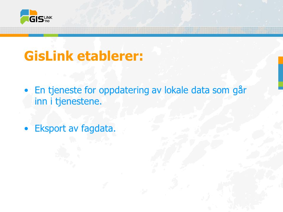 GisLink etablerer: •En tjeneste for oppdatering av lokale data som går inn i tjenestene.