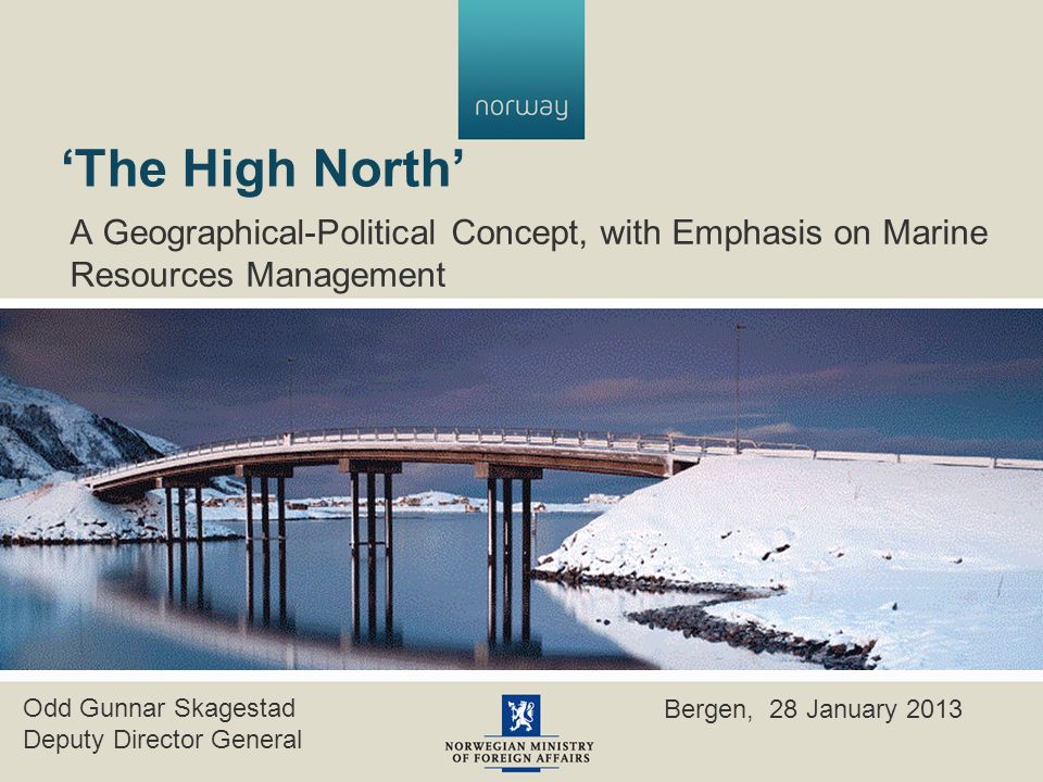 ‘The High North’ A Geographical-Political Concept, with Emphasis on Marine Resources Management Odd Gunnar Skagestad Deputy Director General Bergen, 28 January 2013