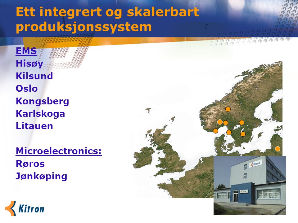 Ett integrert og skalerbart produksjonssystem EMS Hisøy Kilsund Oslo Kongsberg Karlskoga Litauen Microelectronics: Røros Jønkøping