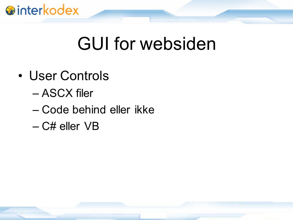 GUI for websiden User Controls –ASCX filer –Code behind eller ikke –C# eller VB