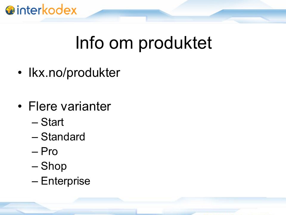 Info om produktet Ikx.no/produkter Flere varianter –Start –Standard –Pro –Shop –Enterprise