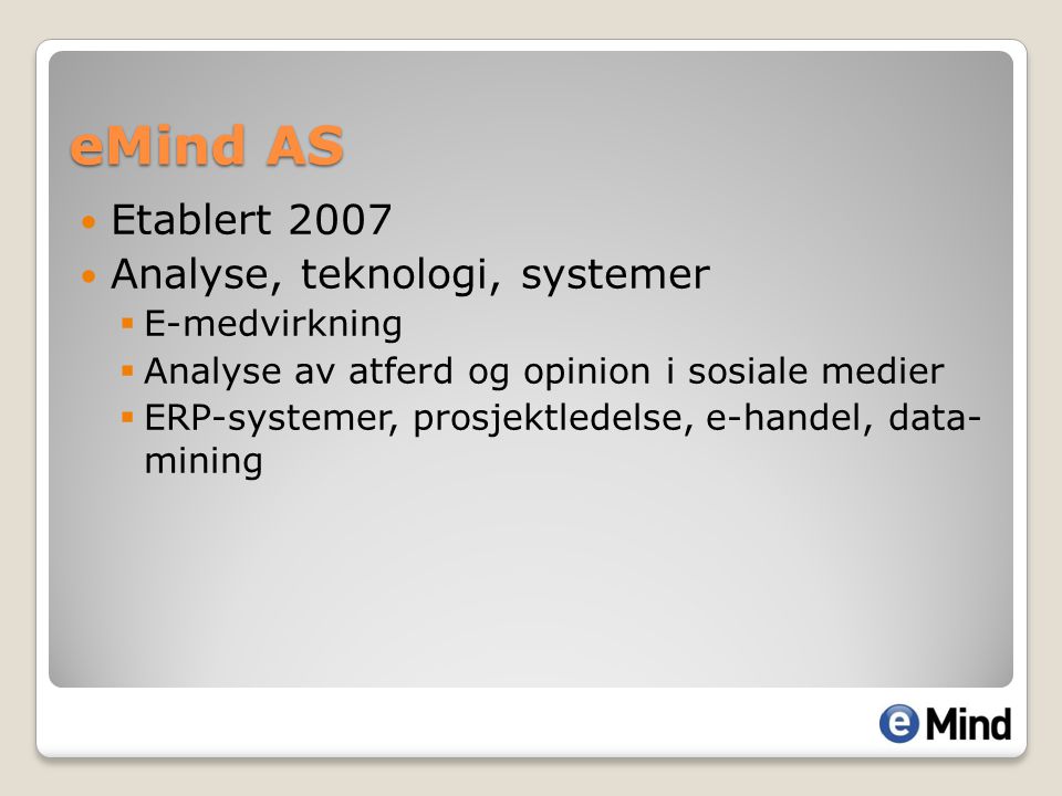 Etablert 2007 Analyse, teknologi, systemer  E-medvirkning  Analyse av atferd og opinion i sosiale medier  ERP-systemer, prosjektledelse, e-handel, data- mining