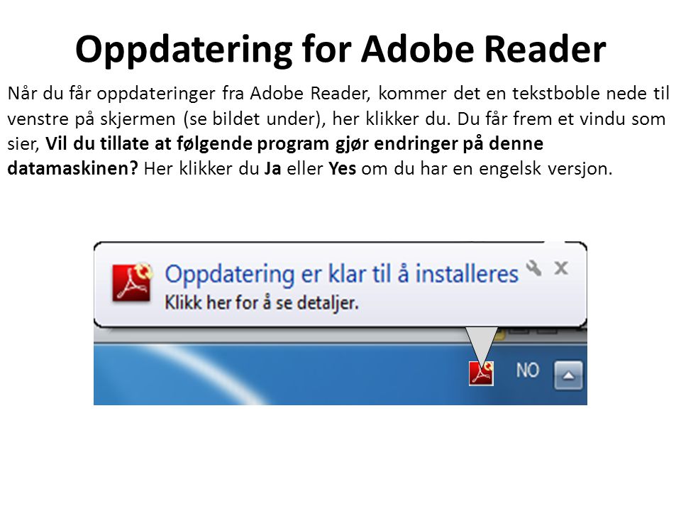 Oppdatering for Adobe Reader Når du får oppdateringer fra Adobe Reader, kommer det en tekstboble nede til venstre på skjermen (se bildet under), her klikker du.
