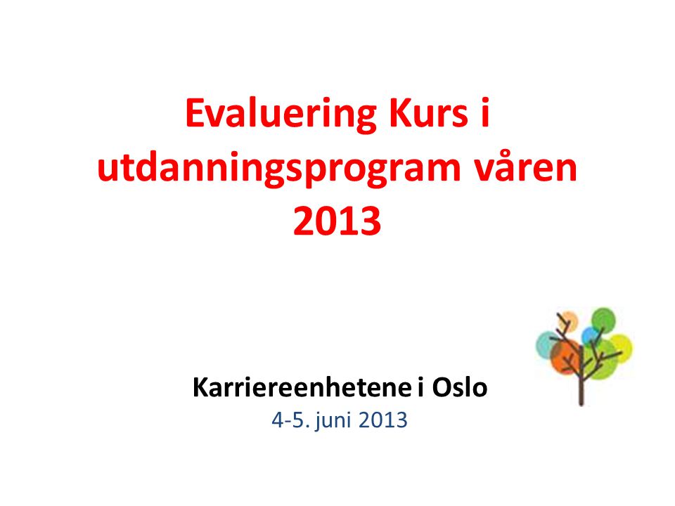 Evaluering Kurs i utdanningsprogram våren 2013 Karriereenhetene i Oslo 4-5. juni 2013