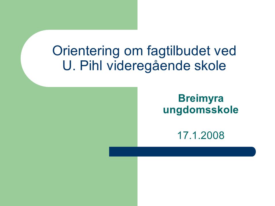 Orientering om fagtilbudet ved U. Pihl videregående skole Breimyra ungdomsskole