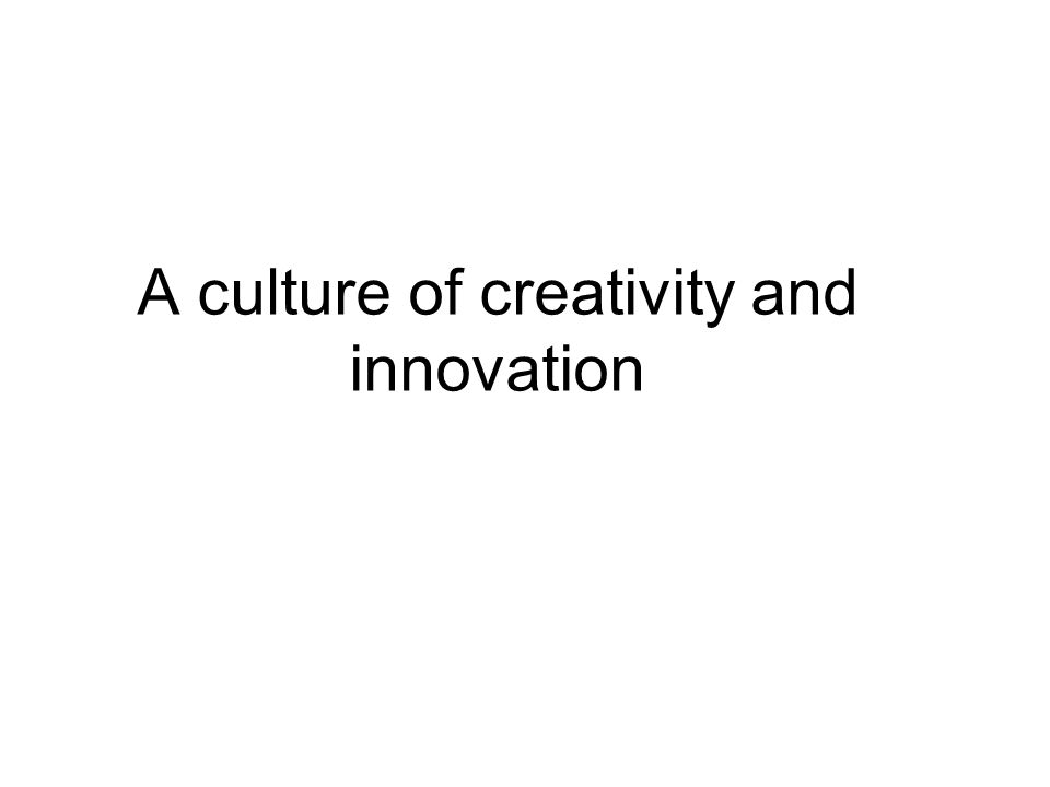 A culture of creativity and innovation