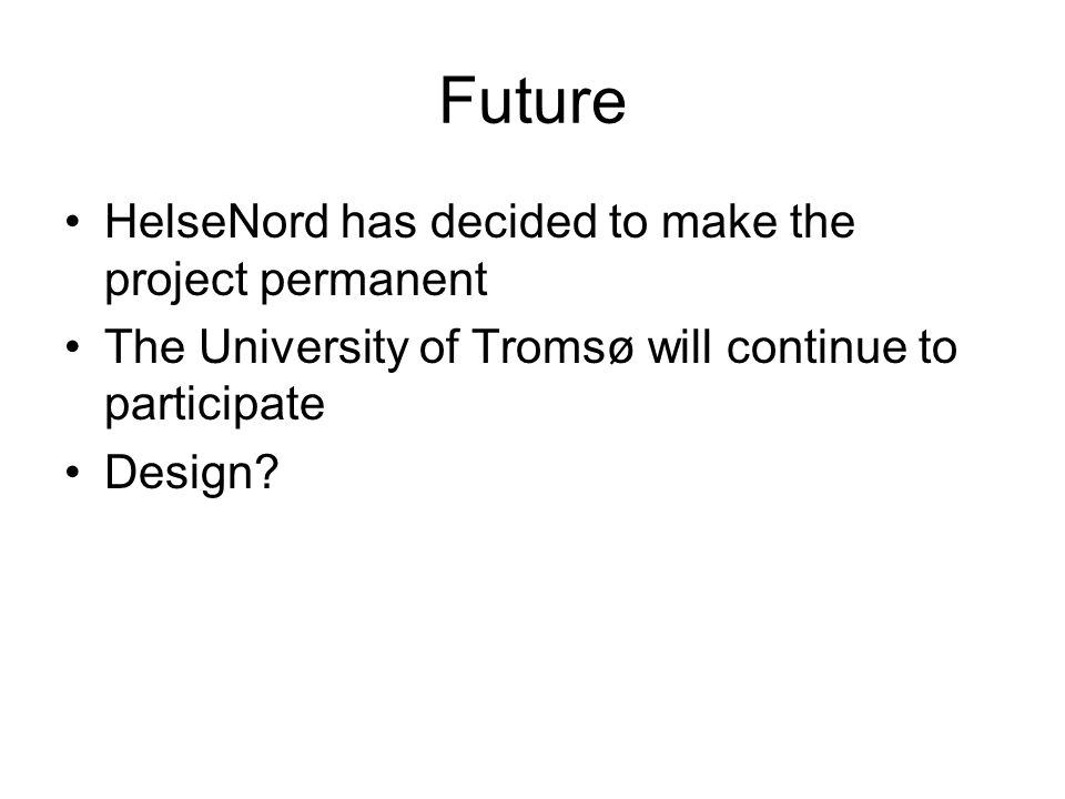 Future HelseNord has decided to make the project permanent The University of Tromsø will continue to participate Design
