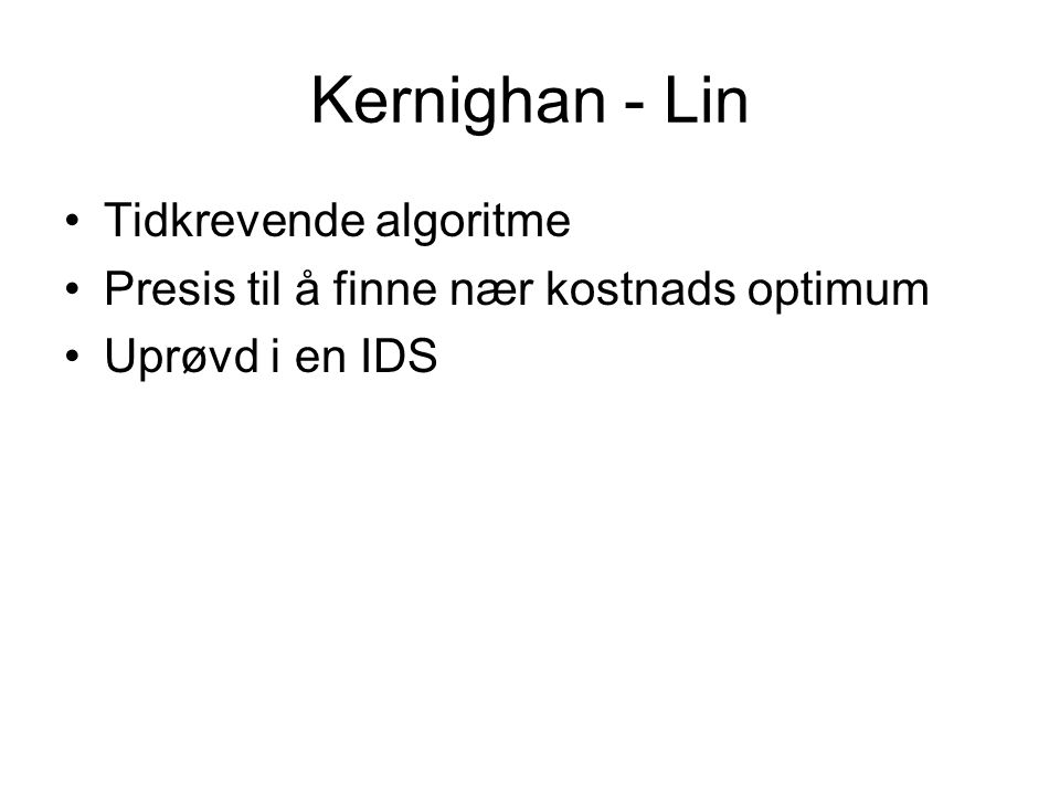 Kernighan - Lin Tidkrevende algoritme Presis til å finne nær kostnads optimum Uprøvd i en IDS