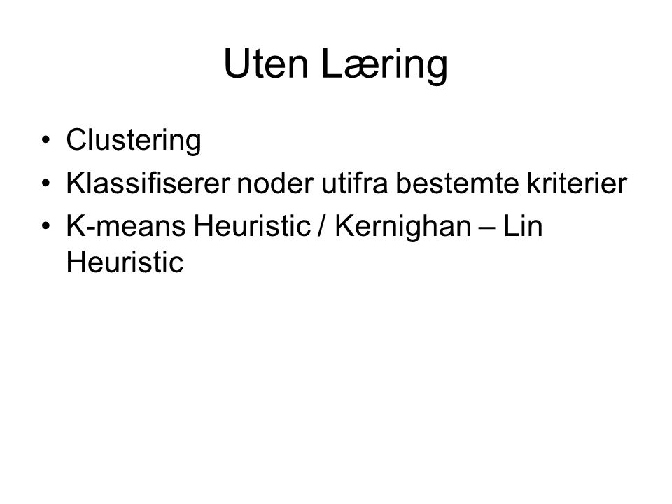 Uten Læring Clustering Klassifiserer noder utifra bestemte kriterier K-means Heuristic / Kernighan – Lin Heuristic