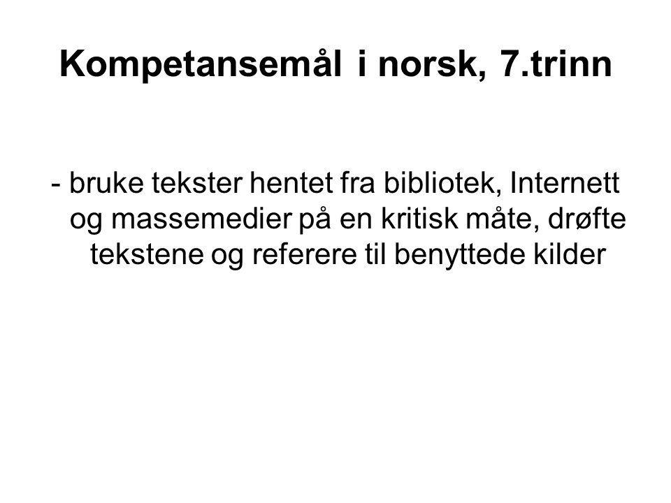 Kompetansemål i norsk, 7.trinn - bruke tekster hentet fra bibliotek, Internett og massemedier på en kritisk måte, drøfte tekstene og referere til benyttede kilder